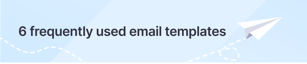 6 frequently-used email templates