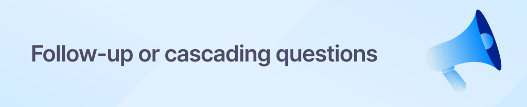 Follow-up or cascading questions